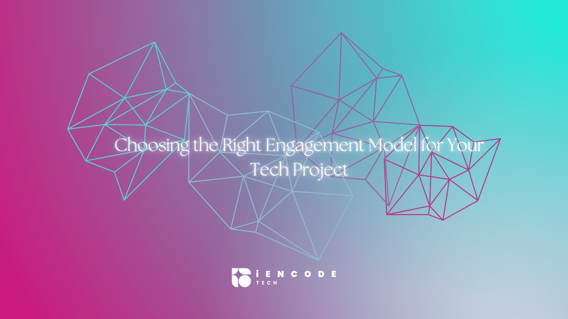 Choosing the Right Engagement Model for Your Tech Project