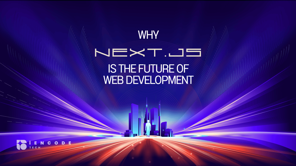 Why Next.js is the Future of Web Development - iEncode Tech
